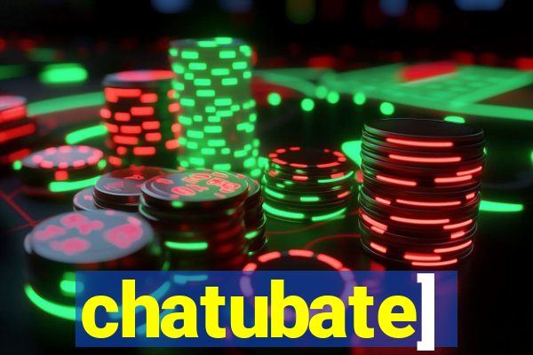 chatubate]